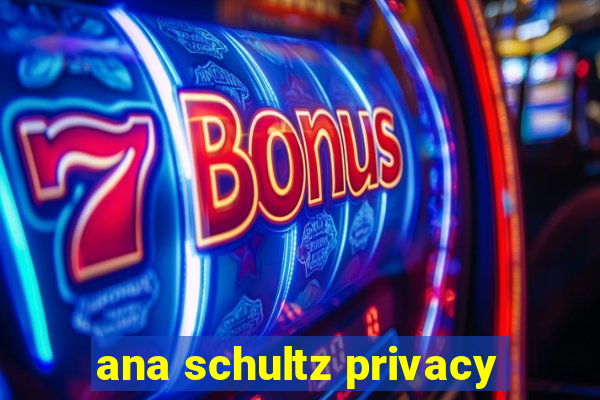 ana schultz privacy